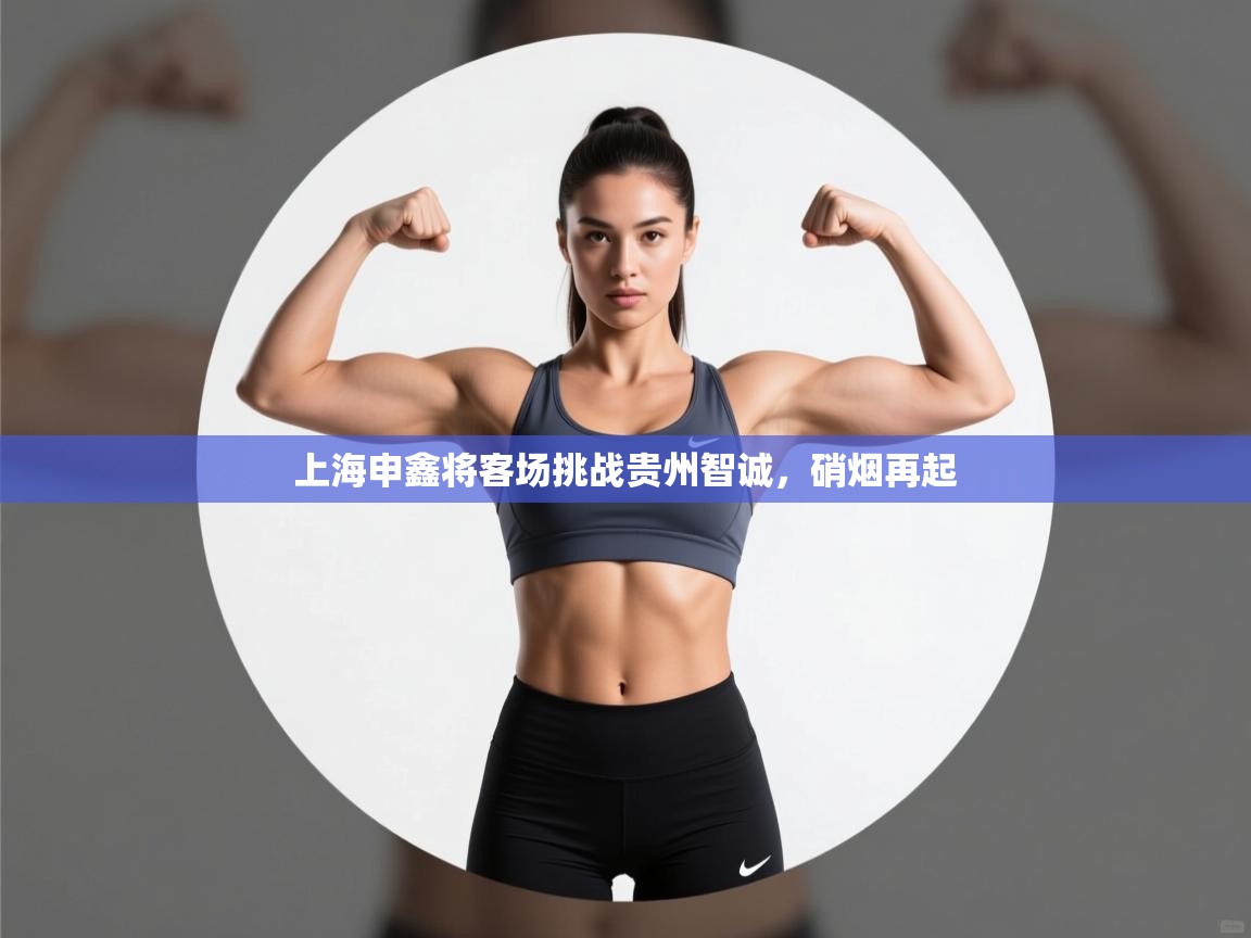 上海申鑫将客场挑战贵州智诚，硝烟再起  第2张