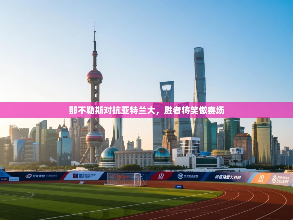 那不勒斯对抗亚特兰大，胜者将笑傲赛场