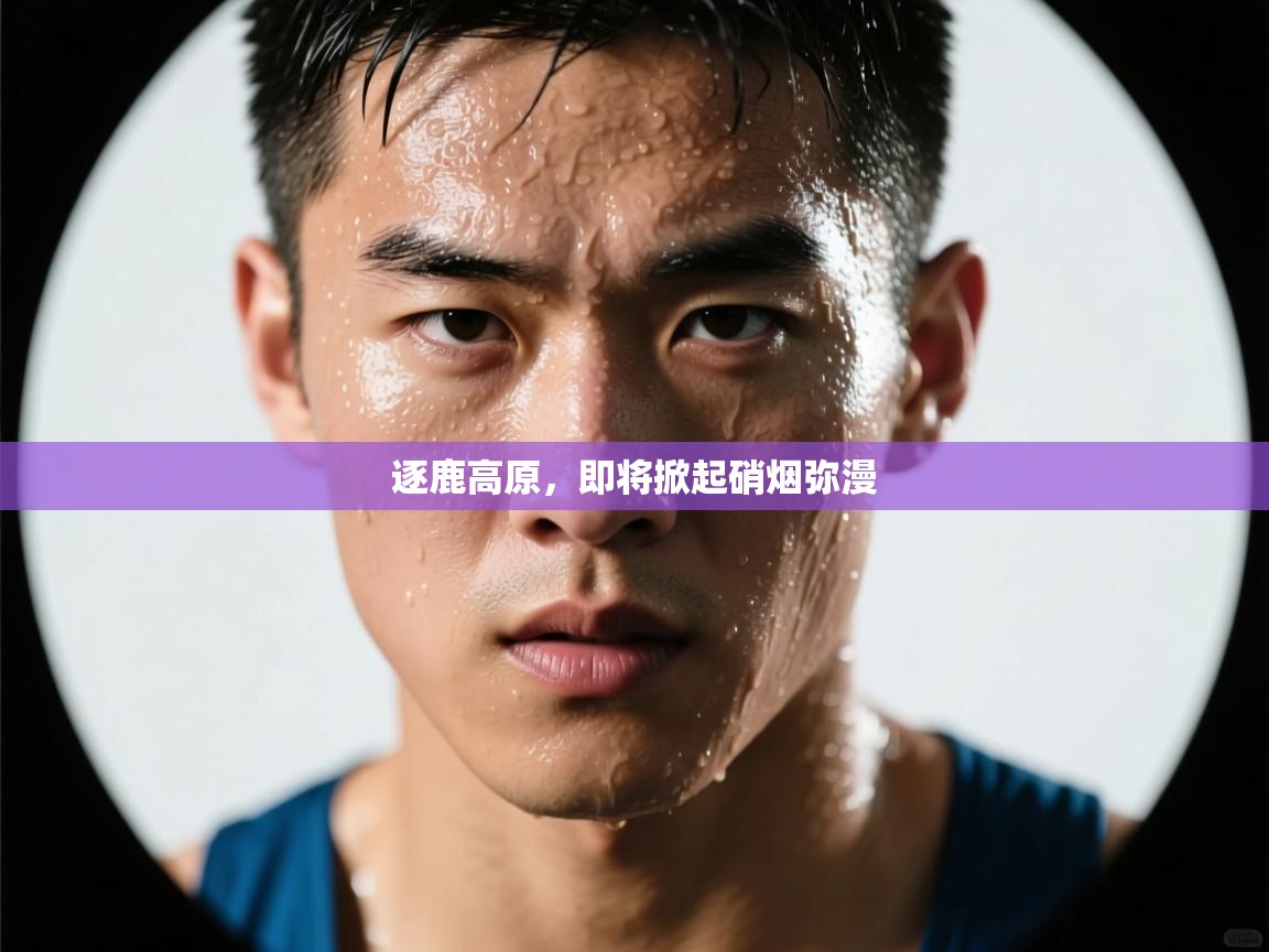 逐鹿高原，即将掀起硝烟弥漫  第2张