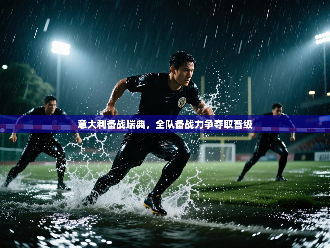 意大利备战瑞典，全队备战力争夺取晋级