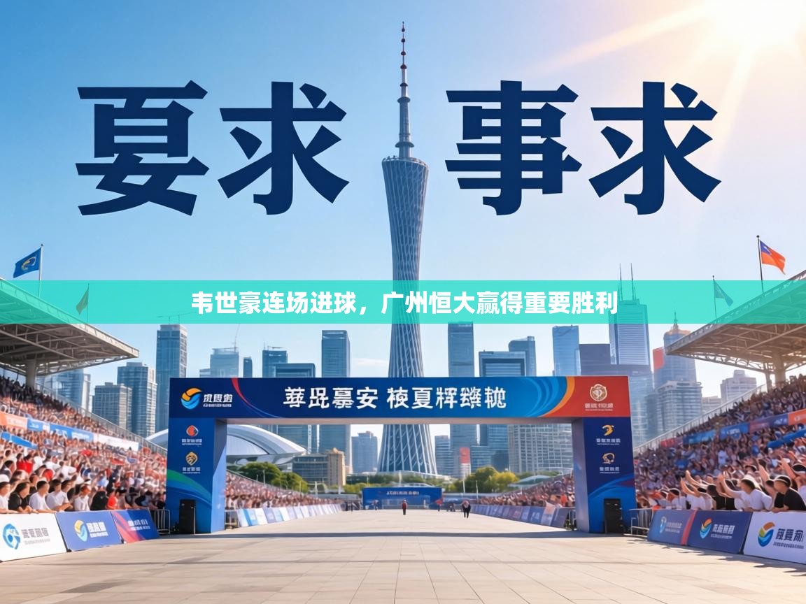 韦世豪连场进球，广州恒大赢得重要胜利  第1张